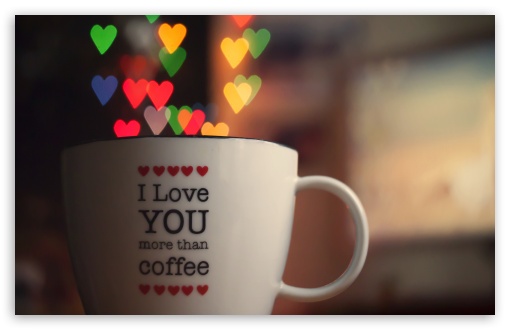 I Love You More Than Cofee HD wallpaper for Standard 4:3 5:4 Fullscreen UXGA XGA SVGA QSXGA SXGA ; Wide 16:10 5:3 Widescreen WHXGA WQXGA WUXGA WXGA WGA ; Tablet Tablet ; HD 16:9 High Definition WQHD QWXGA 1080p 900p 720p QHD nHD ; Other 3:2 DVGA HVGA HQVGA devices ( Apple PowerBook G4 iPhone 4 3G 3GS iPod Touch ) ; Mobile VGA WVGA iPhone iPad PSP Phone - VGA QVGA Smartphone ( PocketPC GPS iPod Zune BlackBerry HTC Samsung LG Nokia Eten Asus ) WVGA WQVGA Smartphone ( HTC Samsung Sony Ericsson LG Vertu MIO ) HVGA Smartphone ( Apple iPhone iPod BlackBerry HTC Samsung Nokia ) Sony PSP Zune HD Zen ;